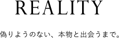REALITY - 偽りようのない、本物と出会うまで。